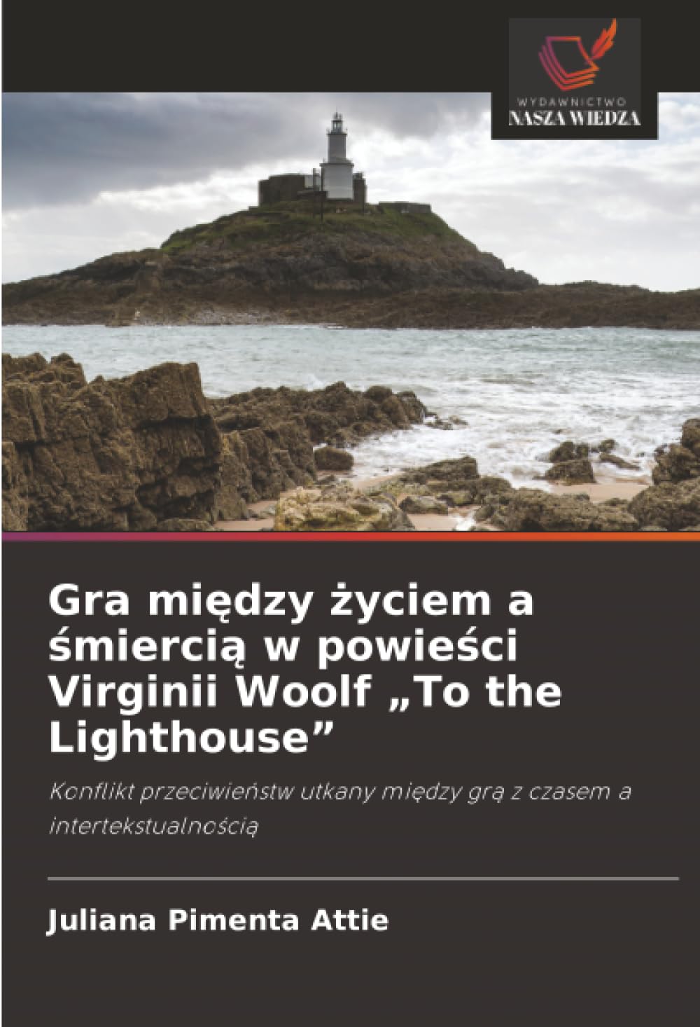 Gra między życiem a śmiercią w powieści Virginii Woolf „To the Lighthouse”: Konflikt przeciwieństw utkany między grą z czasem a intertekstualnością: ... mi¿dzy gr¿ z czasem a intertekstualno¿ci¿