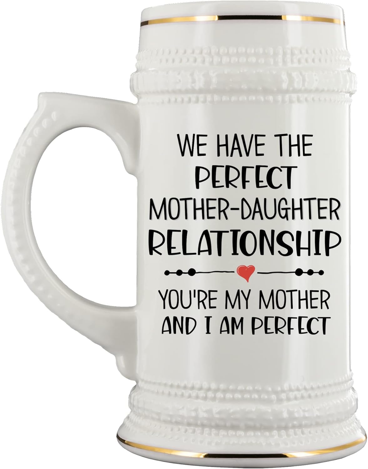 Mothers Day Beer Mug from Daughter We Have the Perfect Mother - Daughter Relationship Funny Sarcastic 22oz Beer Stein for Women