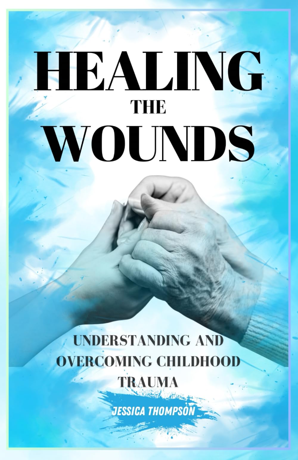 HEALING THE WOUNDS: UNDERSTANDING AND OVERCOMING CHILDHOOD TRAUMA