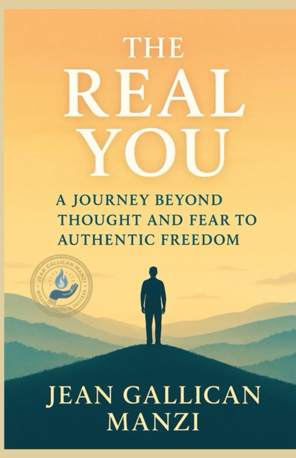 THE REAL YOU: A Journey Beyond Thought and Fear to Authentic Freedom