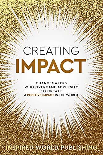 Creating Impact: Changemakers Who Overcame Adversity To Create A ...