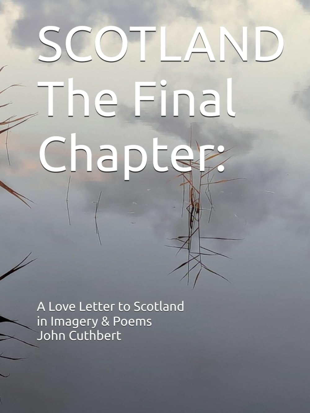 SCOTLAND The Final Chapter:: A Love Letter to Scotland in Imagery & Poems