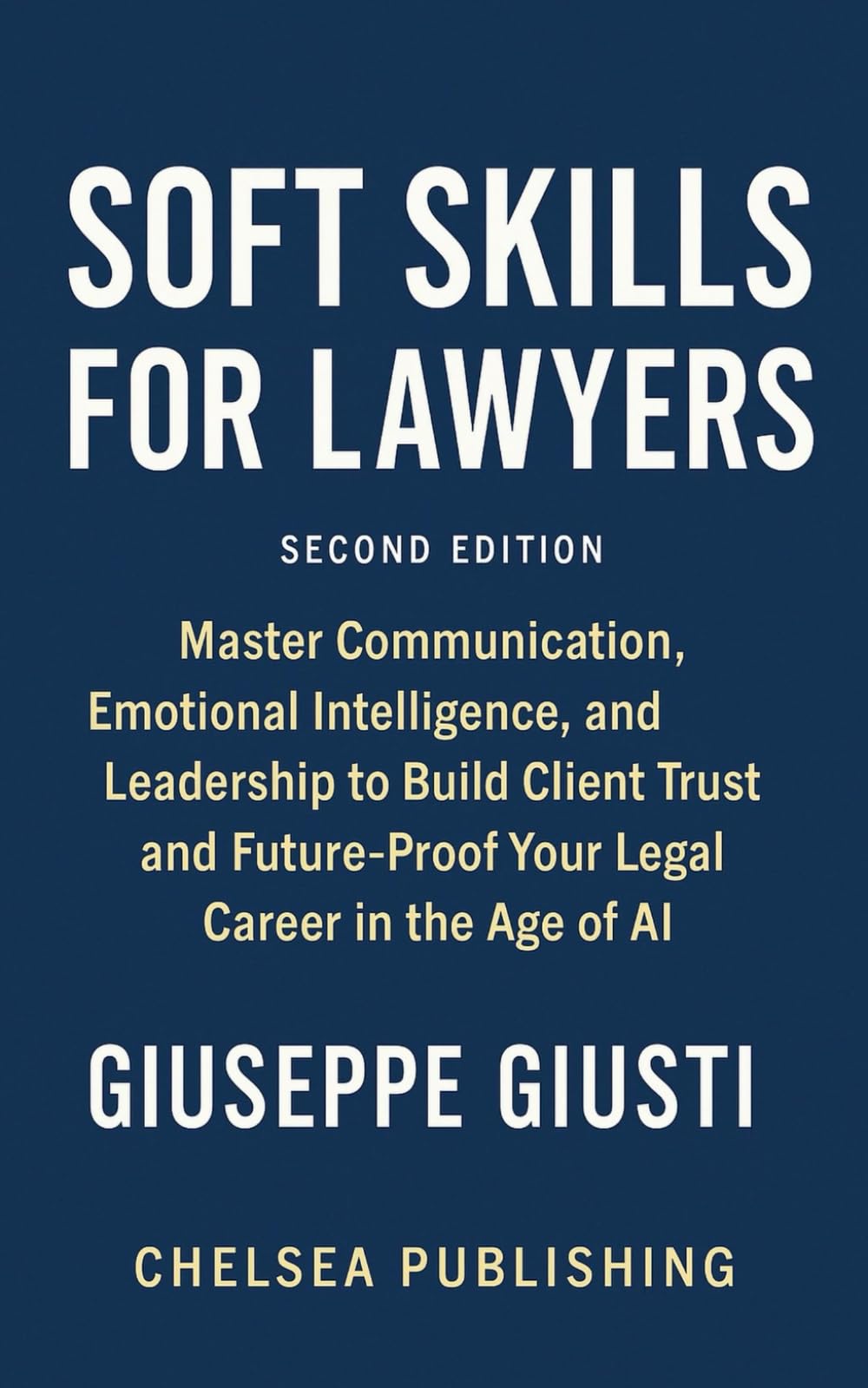 Soft Skills for Lawyers: Master Communication, Emotional Intelligence, and Leadership to Build Client Trust and Future-Proof Your Legal Career in the Age of AI (The Modern Lawyer Series)