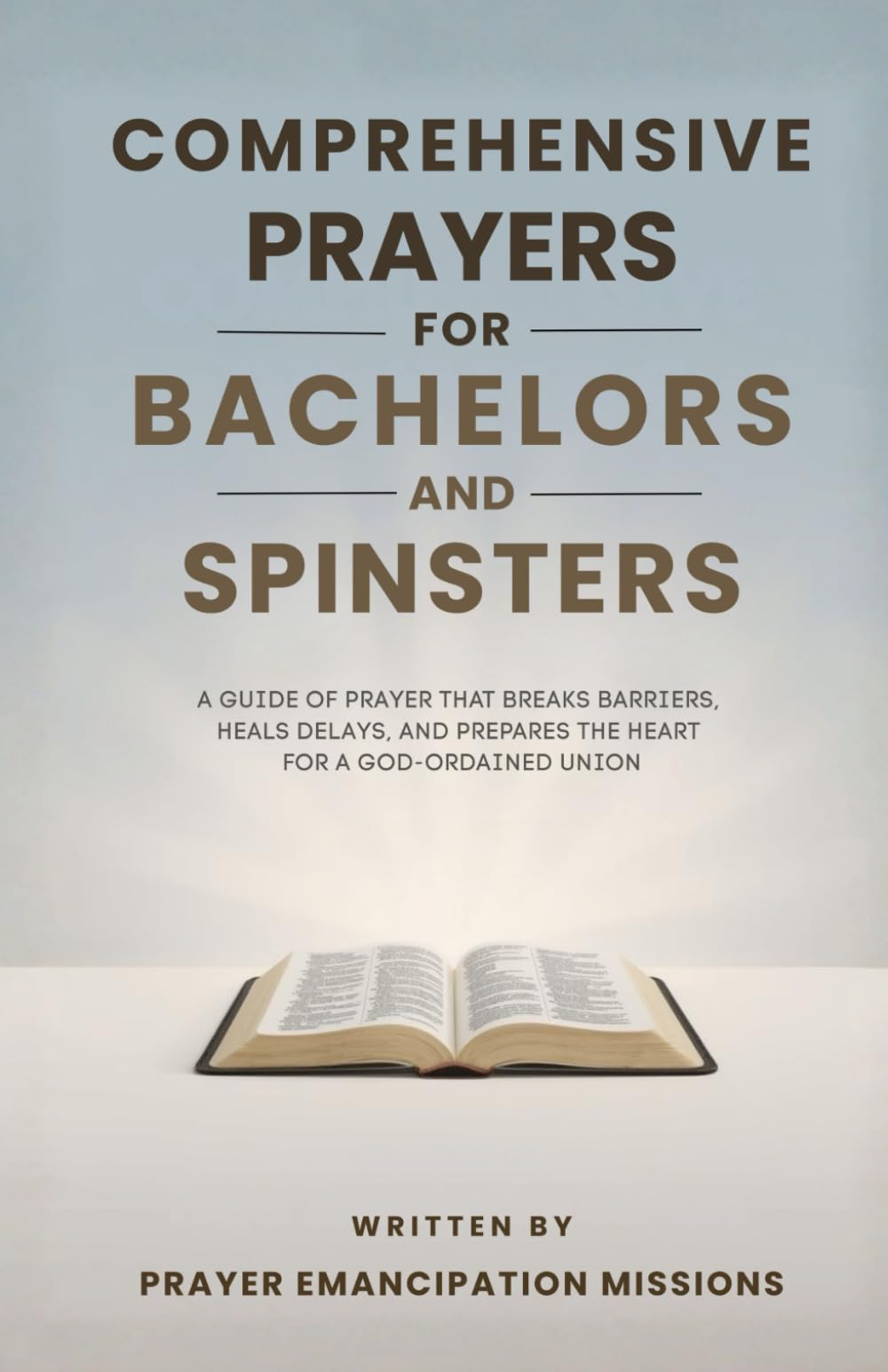 Comprehensive Prayers for Bachelors and Spinsters: A Guide of Prayer that Breaks Barriers, Heals Delays and Prepares the Heart for a God Ordained Union