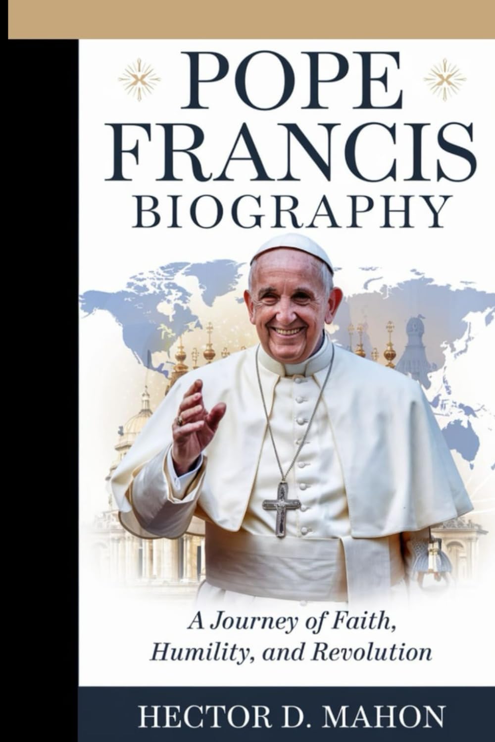 POPE FRANCIS BIOGRAPHY: A Journey of Faith, Humility, and Revolution