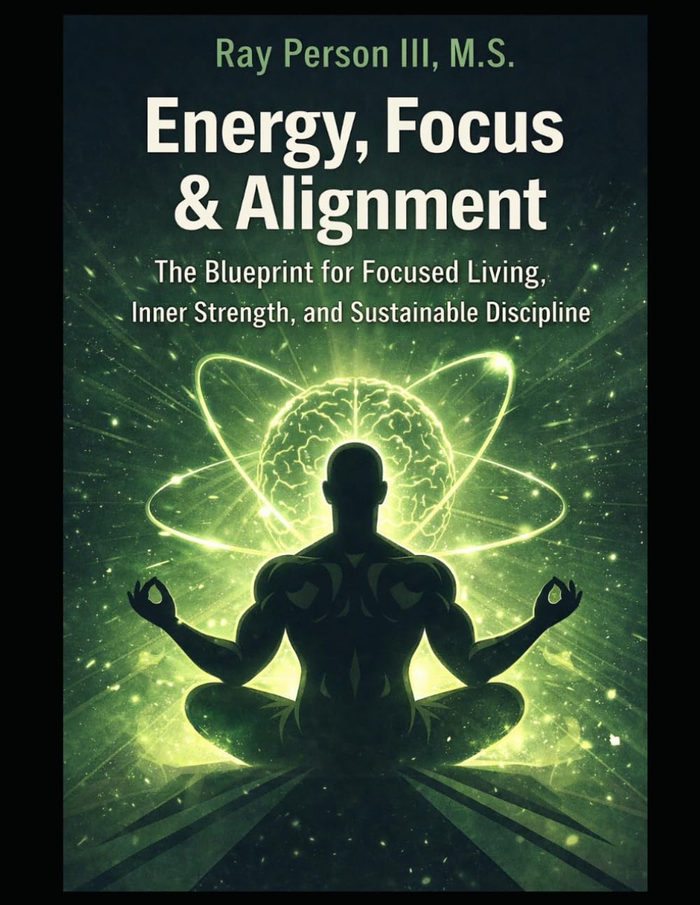 Energy, Focus & Alignment: The Blueprint For Focused Living, Inner Strength, And Sustainable Discipline (Principles Of Discipline)