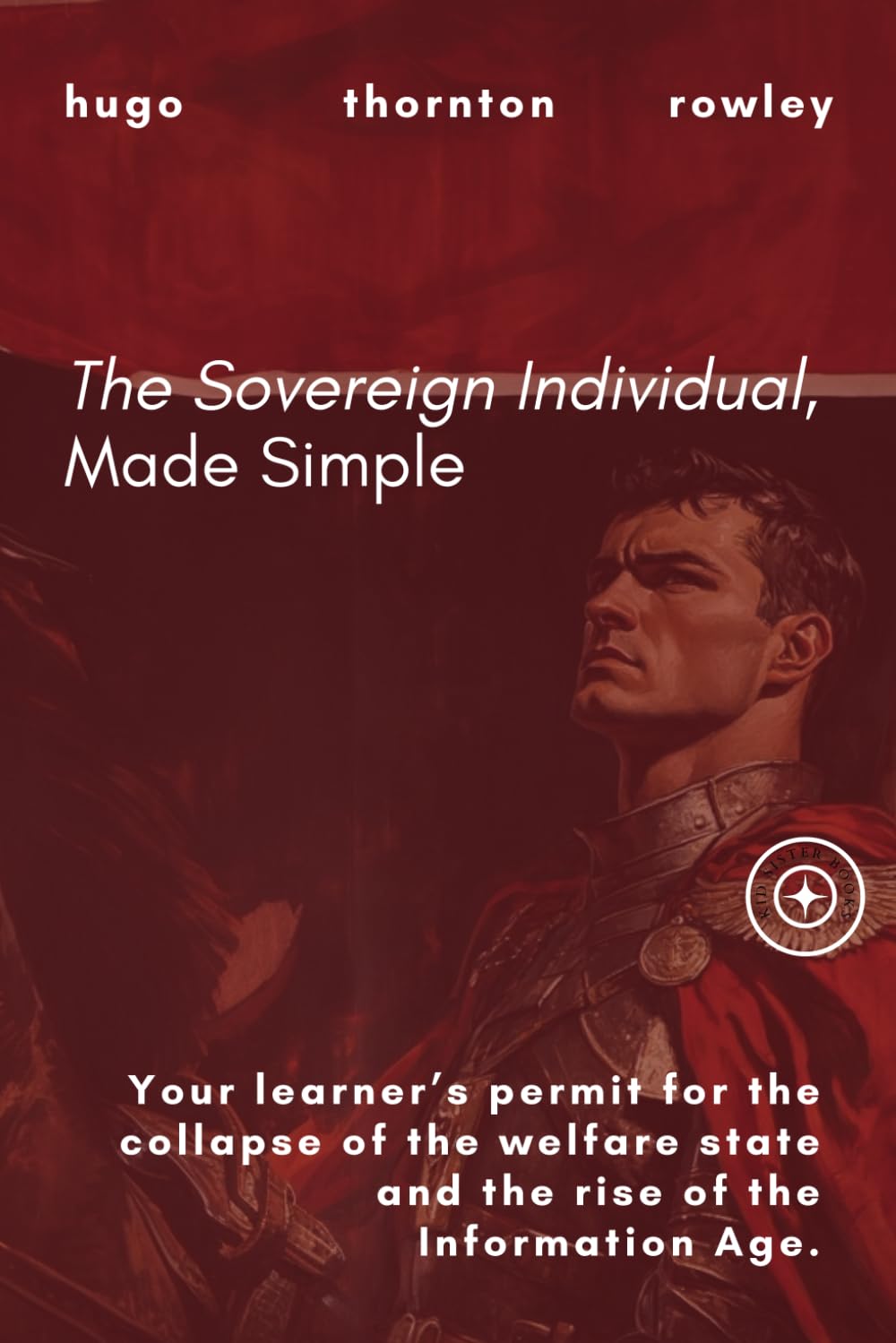 The Sovereign Individual, Made Simple: Your learner’s permit for the collapse of the welfare state and the rise of the Information Age. (Learner's Permit Guides)
