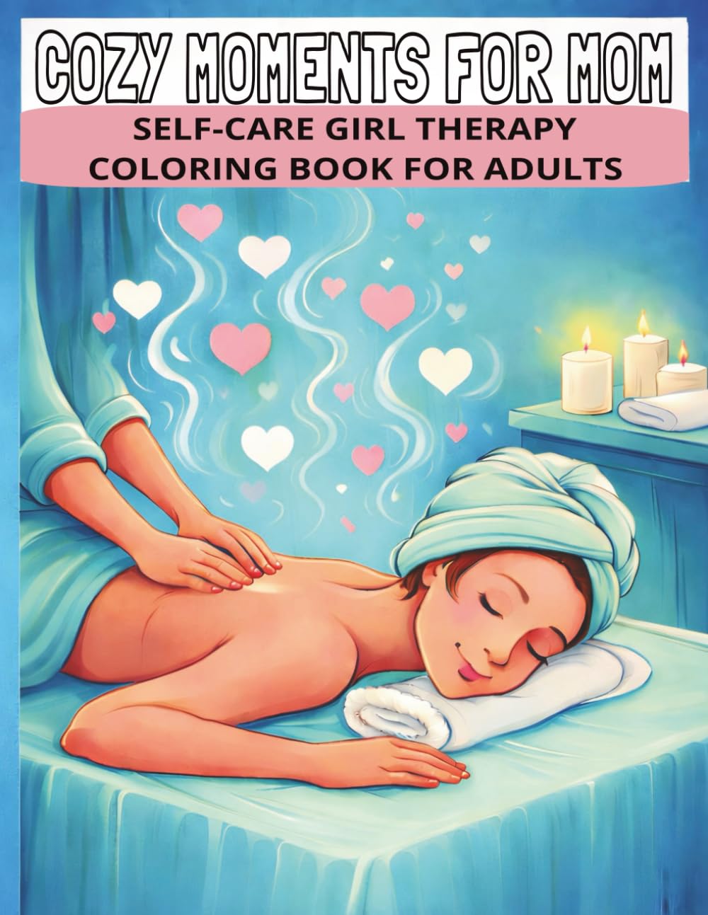 Cozy Moments For Mom: Self-Care Girl Therapy Coloring Book For Adults