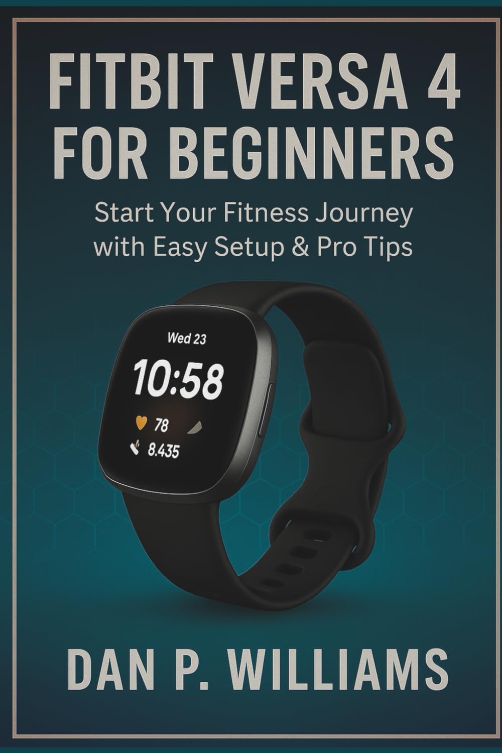 FITBIT VERSA 4 FOR BEGINNERS: Start Your Fitness Journey with Easy Setup & Pro Tips (The Definitive Smartwatch Series)