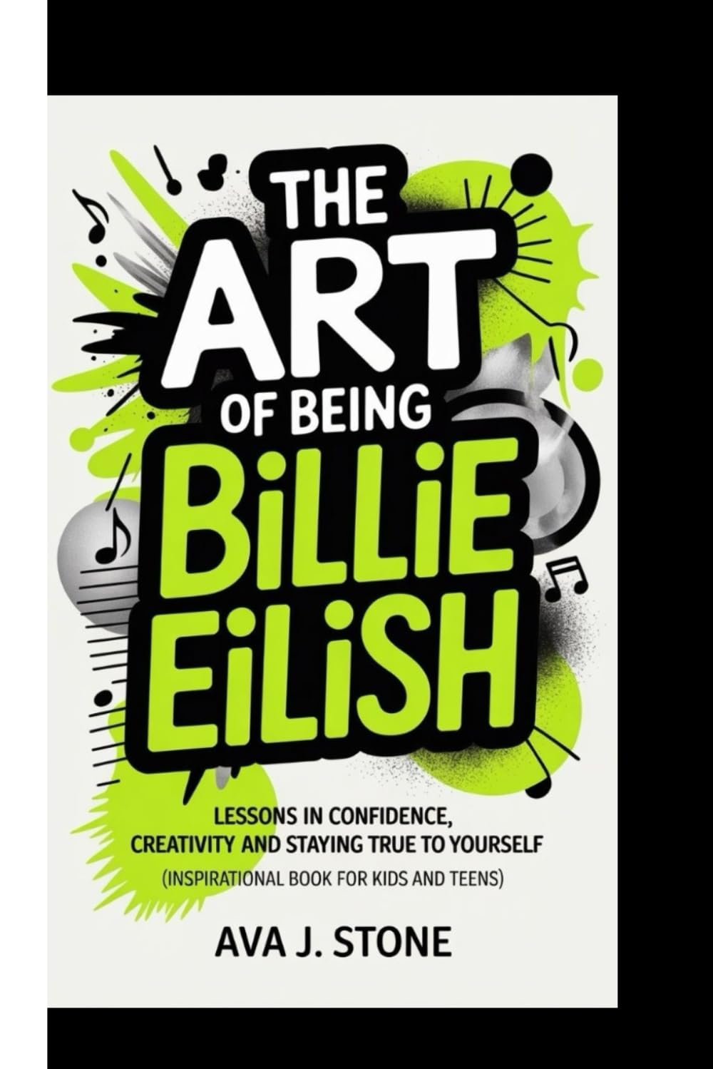 THE ART OF BEING BILLIE EILISH: Lessons in confidence, creativity and staying true to yourself (inspirational book for Kids and teens)