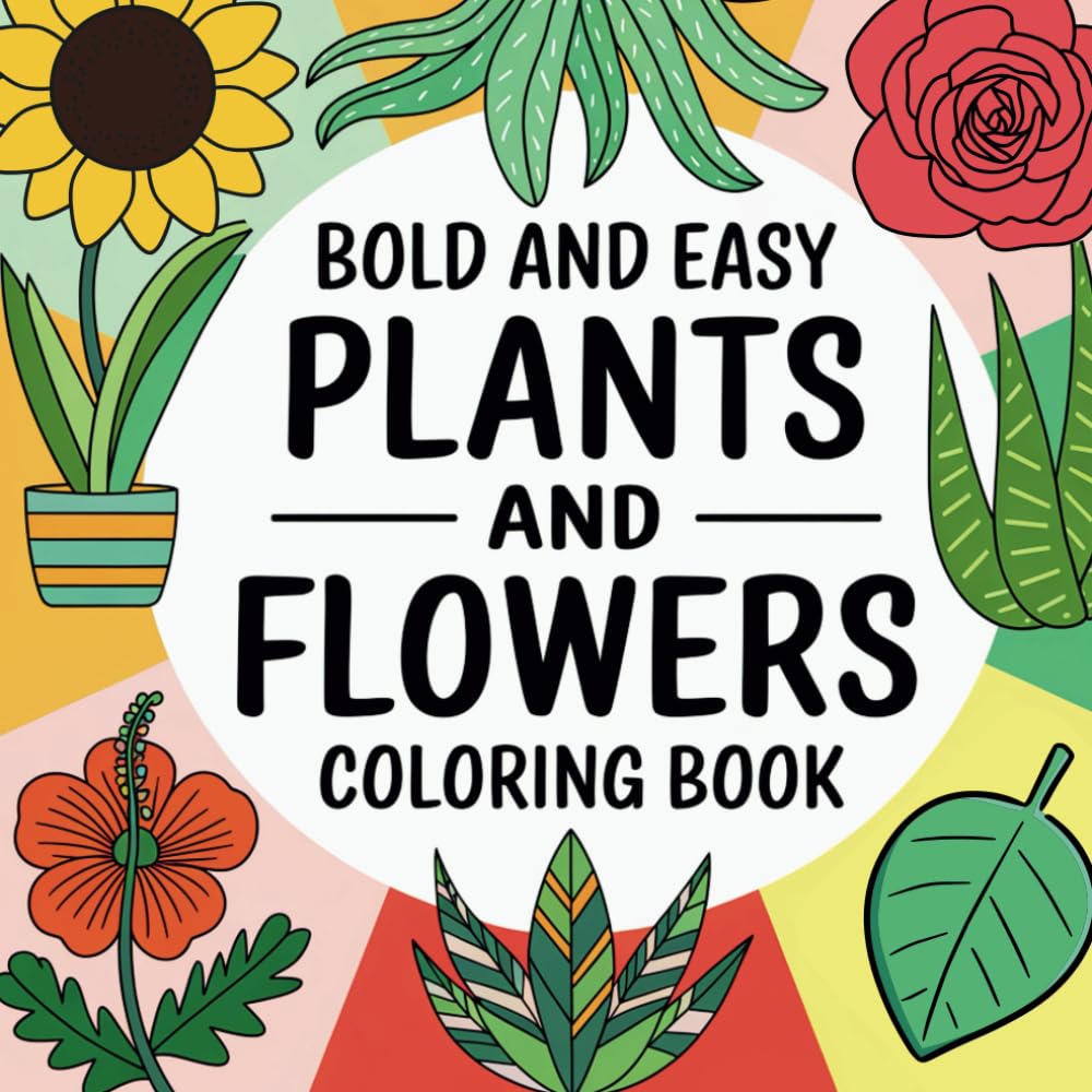 Plants and Flowers Bold and Easy Coloring Book: 50 Simple and Big Illustrations for Kids, Teens, Adults and Seniors, Quiet Time and Nature Relaxation