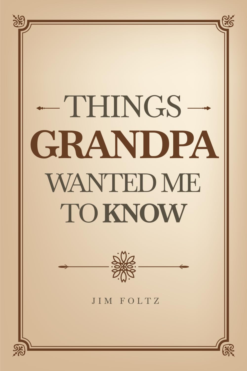 THINGS GRANDPA WANTED ME TO KNOW