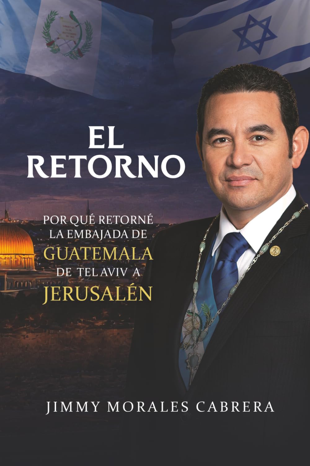 El Retorno: Por qué retorné la embajada de Guatemala de Tel Aviv a Jerusalén