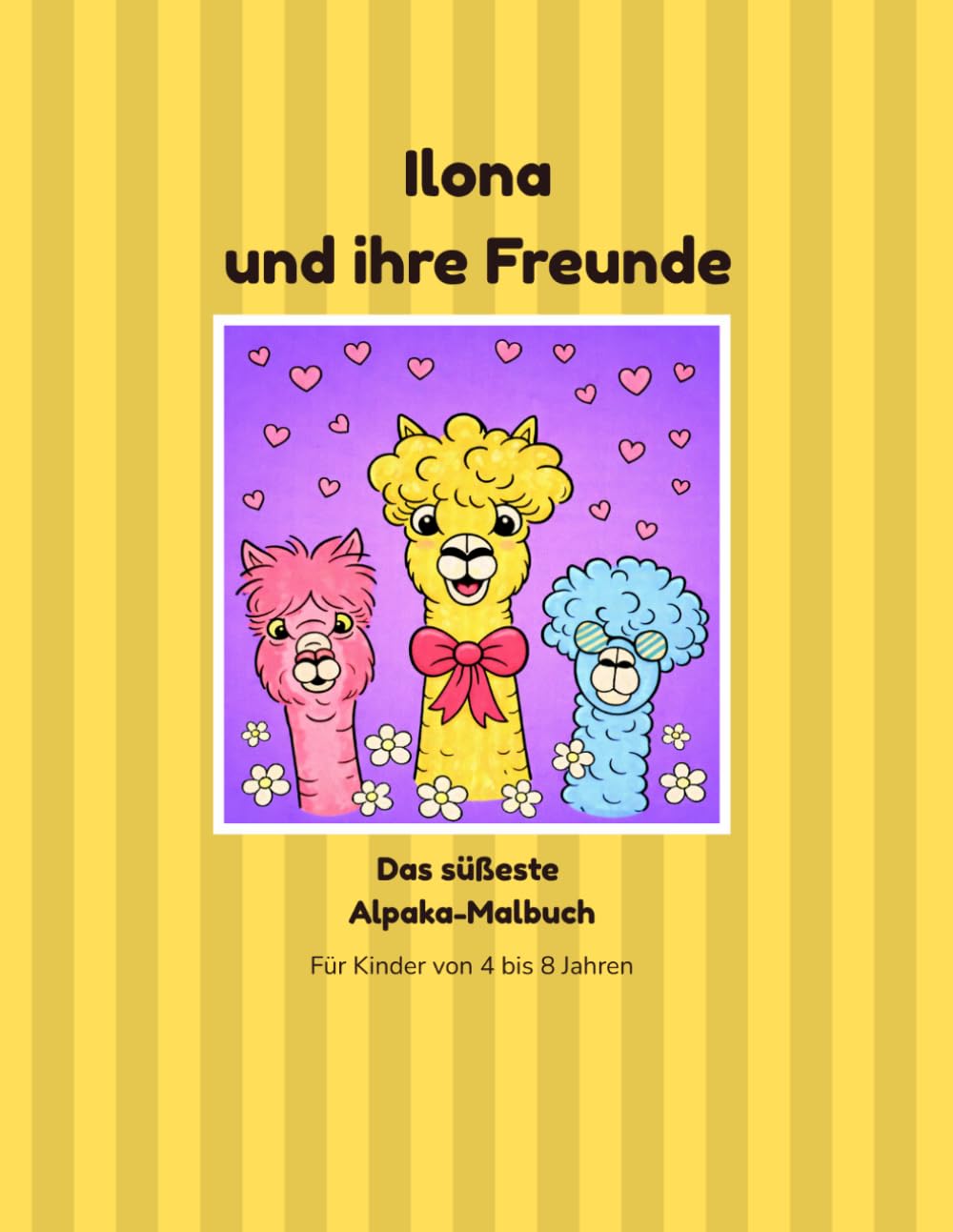 Ilona und ihre Freunde: Das süßeste Alpaka-Malbuch (Ilona das niedliche Alpaka - Die wunderbare Alpaka-Malbuchserie)