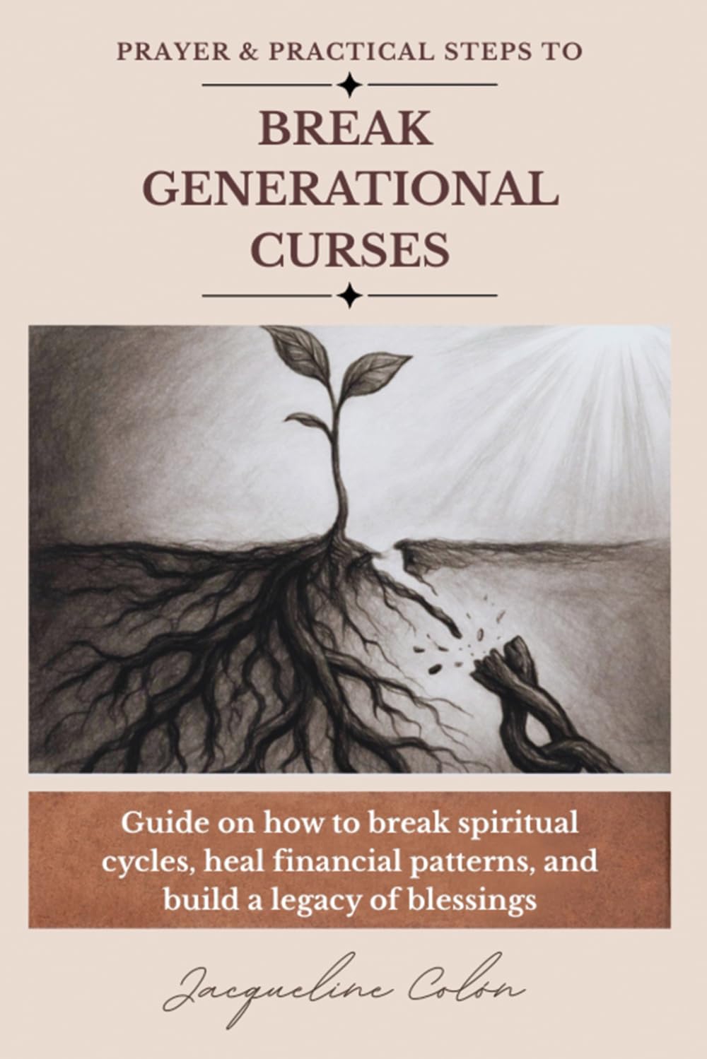 Prayer & Practical Steps to Break Generational Curses: A Guide on How to Break Spiritual Cycles, Heal Financial Patterns, and Build a Legacy of Blessings