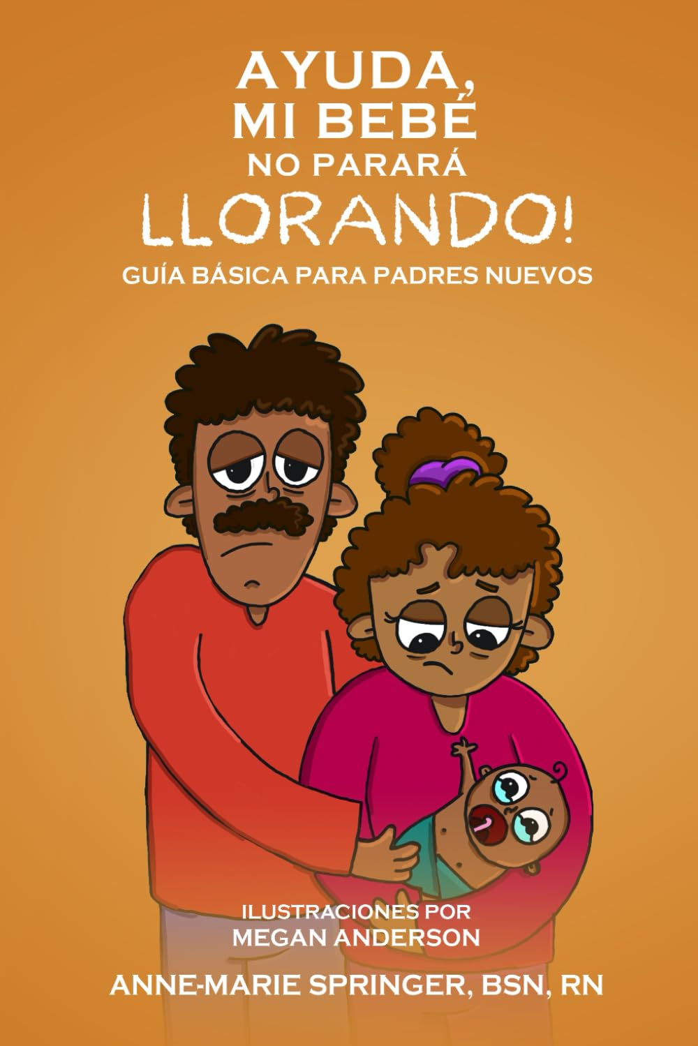 Ayuda, Mi Bebe No Pararà Llorando!: Guía Bàsica Para Padres Nuevos