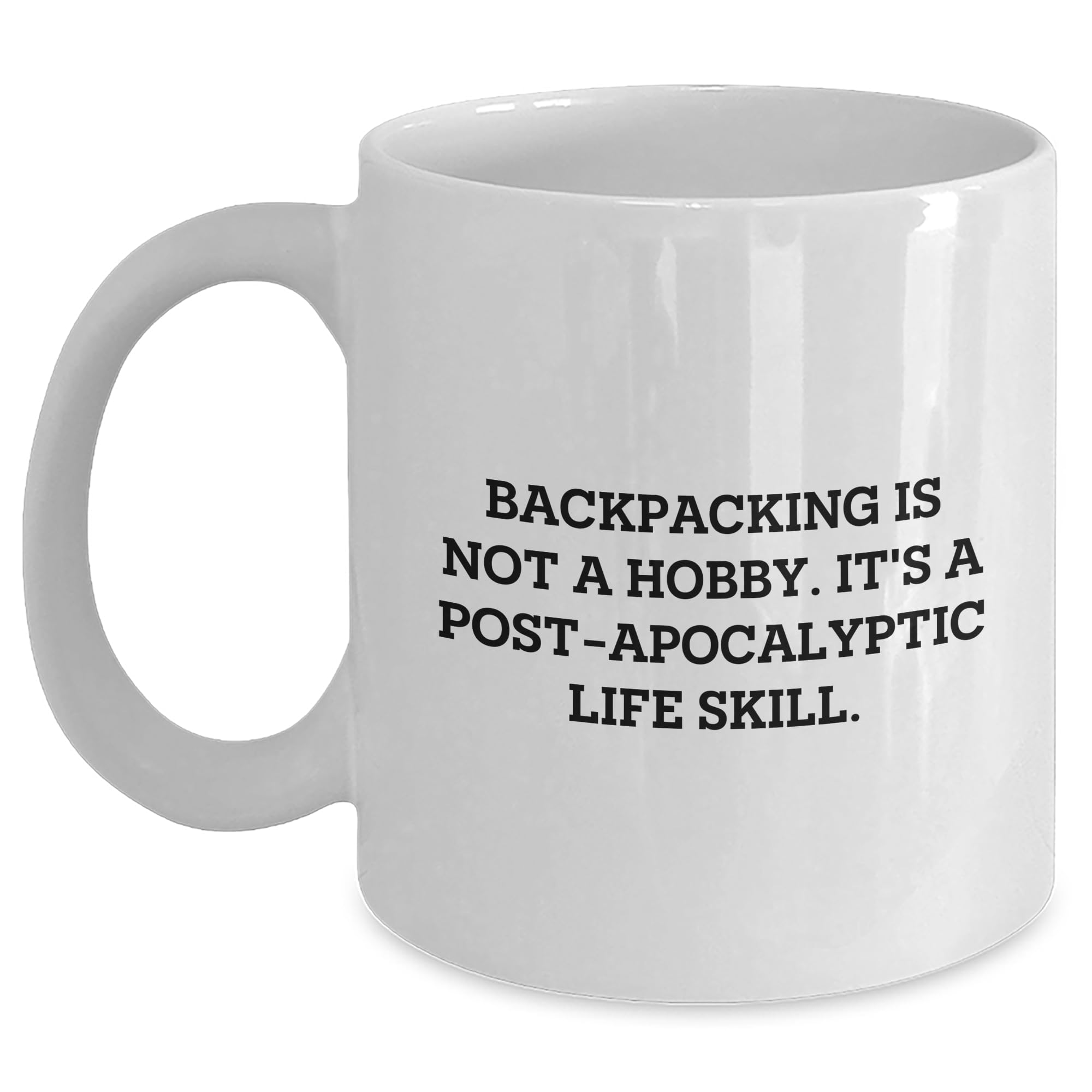 Backpacking Is Not A Hobby, It's A Post-apocalyptic Life Skill White Coffee Mug, Funny Quote Gift for Backpackers, Christmas Unique Gifts from Friends to Family