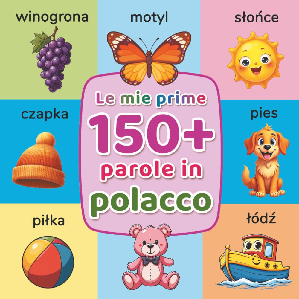 Le mie prime 150+ parole in polacco: Dizionario illustrato bilingue italiano-polacco per bambini (2-7 anni) | Impara i vocaboli base con immagini colorate