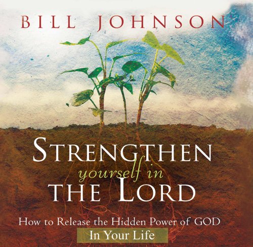 Strengthen Yourself in the Lord: How to Release the Hidden Power of God