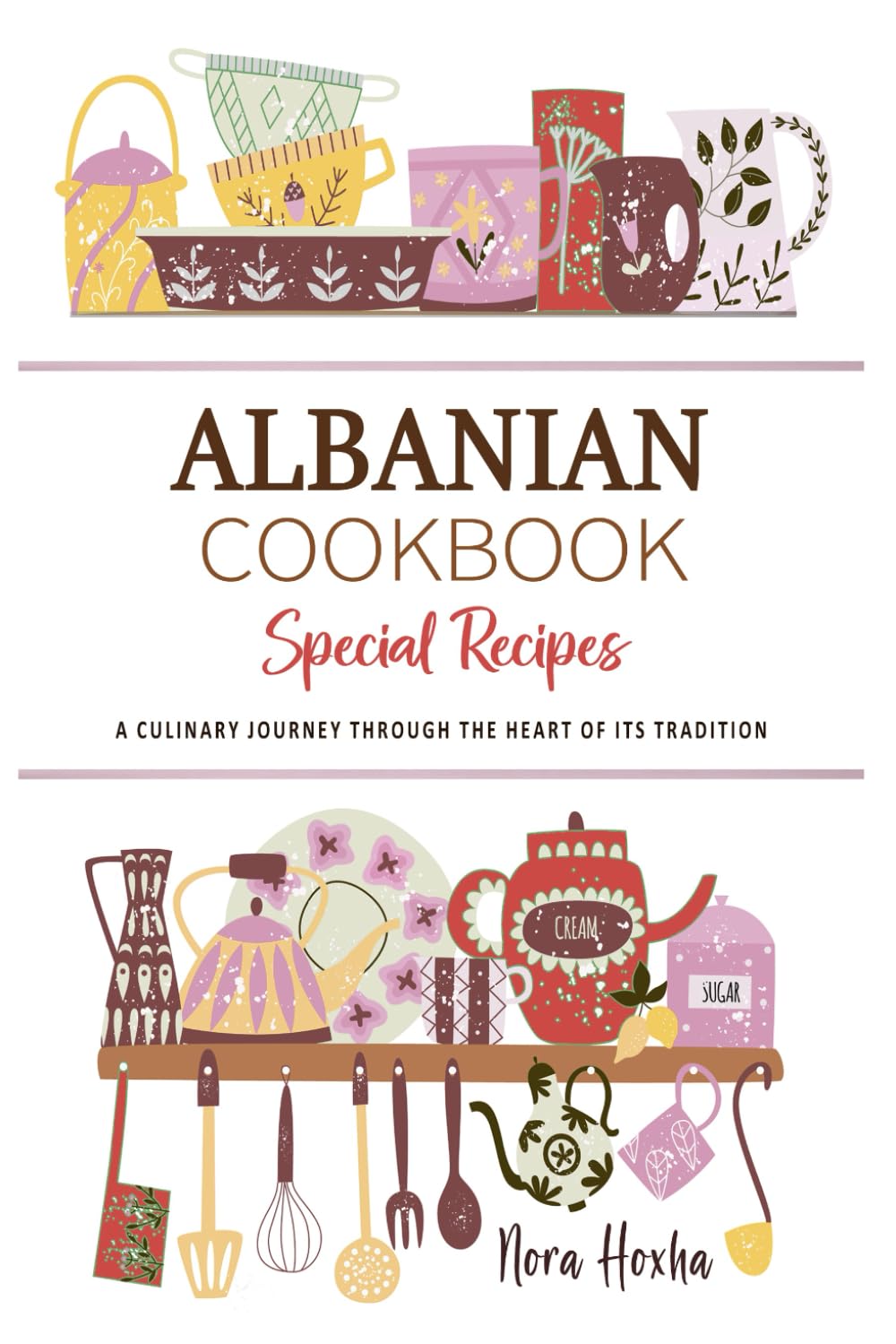 Albanian Cookbook . A Culinary Journey through the Heart of Its Tradition: Celebrating Tradition, Flavor, and the Essence of Albanian Cuisine