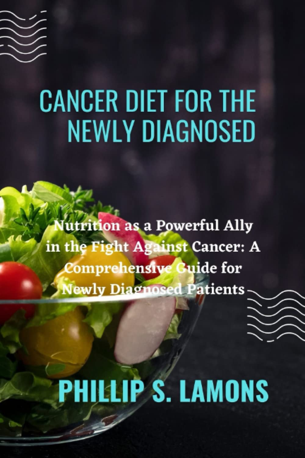 Cancer Diet for the Newly Diagnosed: Nutrition as a Powerful Ally in the Fight Against Cancer: A Comprehensive Guide for Newly Diagnosed Patients