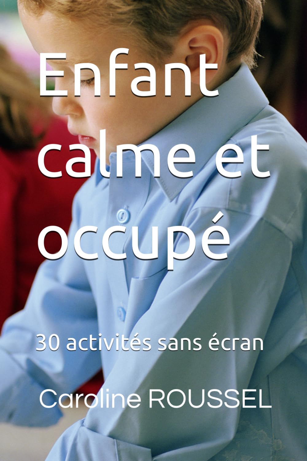 Enfant calme et occupé: 30 activités sans écran