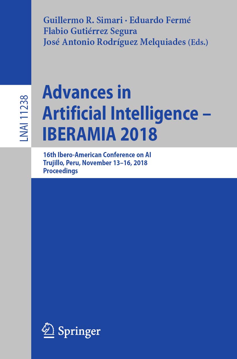 Advances in Artificial Intelligence - IBERAMIA 2018: 16th Ibero-American Conference on AI, Trujillo, Peru, November 13-16, 2018, Proceedings (Lecture Notes in Computer Science Book 11238)