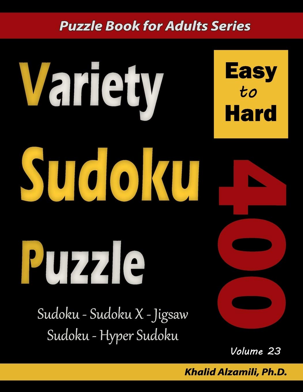 Variety Sudoku Puzzle: 400 Easy to Hard Puzzles (Sudoku, Sudoku X, Jigsaw Sudoku, Hyper Sudoku): 23 (Logic Puzzles for Adults Series)
