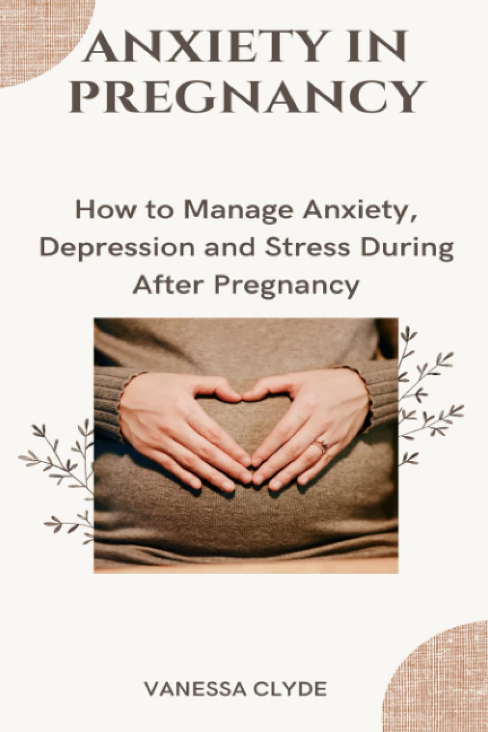 Anxiety in pregnancy: How to manage anxiety, depression and stress during and after pregnancy