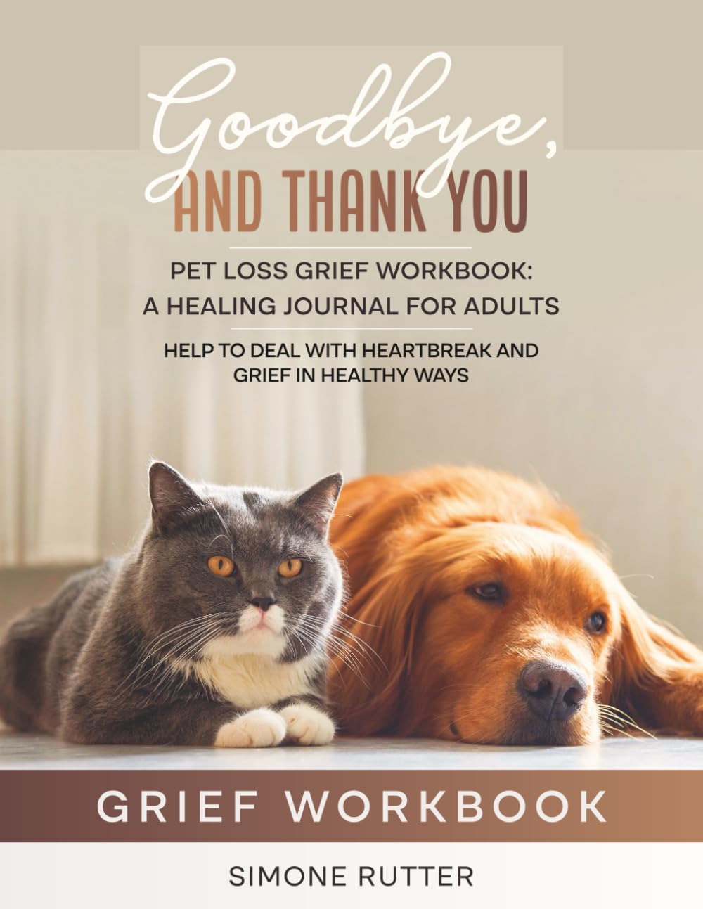 Goodbye, And Thank You Pet Loss Grief Workbook: A Healing Journal For Adults, Help To Deal With Heartbreak And Grief In Healthy Ways