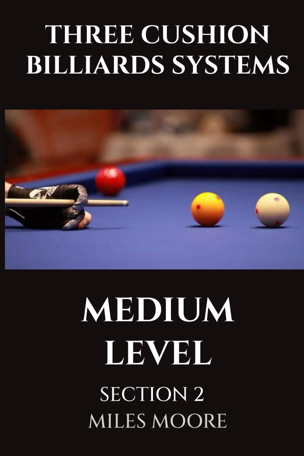 THREE CUSHION BILLIARDS SYSTEMS - MEDIUM LEVEL - SECTION 2: This volume introduces you to the applications of advanced billiard systems, transforming you into a strategic master. (THE BEGINNER SERIES)
