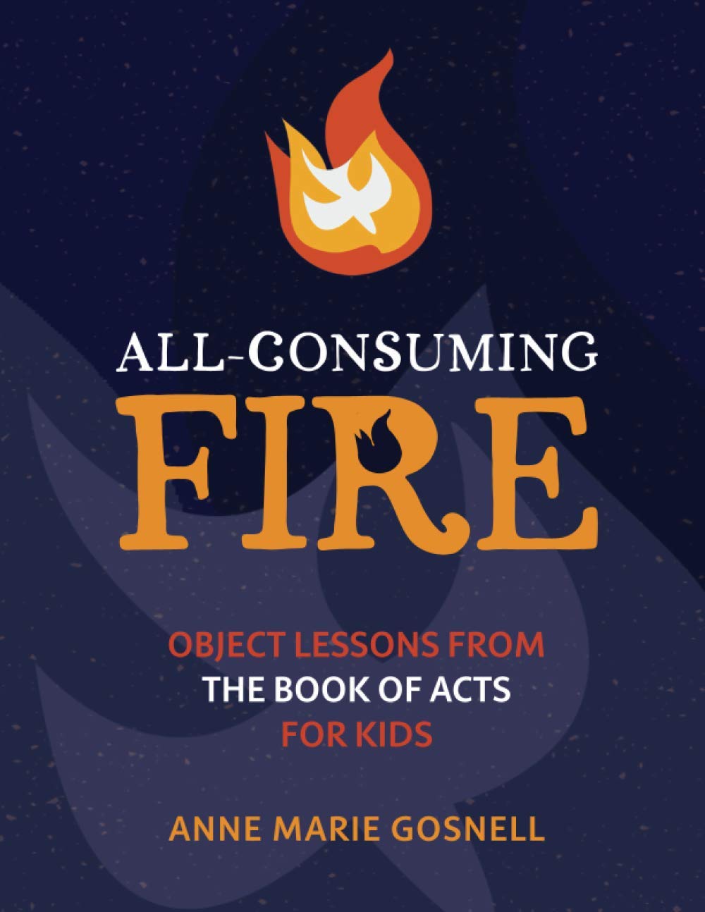 All-Consuming Fire: Object Lessons from the Book of Acts for Kids (Bible Object Lessons for Kids)