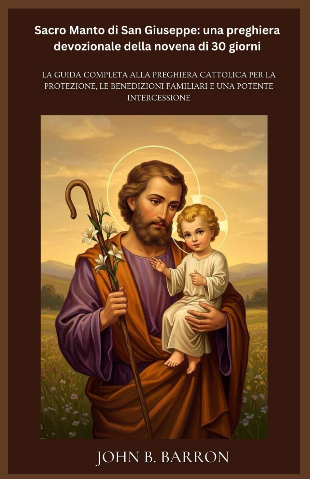 Sacro Manto di San Giuseppe: una preghiera devozionale della novena di 30 giorni: La guida completa alla preghiera cattolica per la protezione, le benedizioni familiari e una potente intercessione
