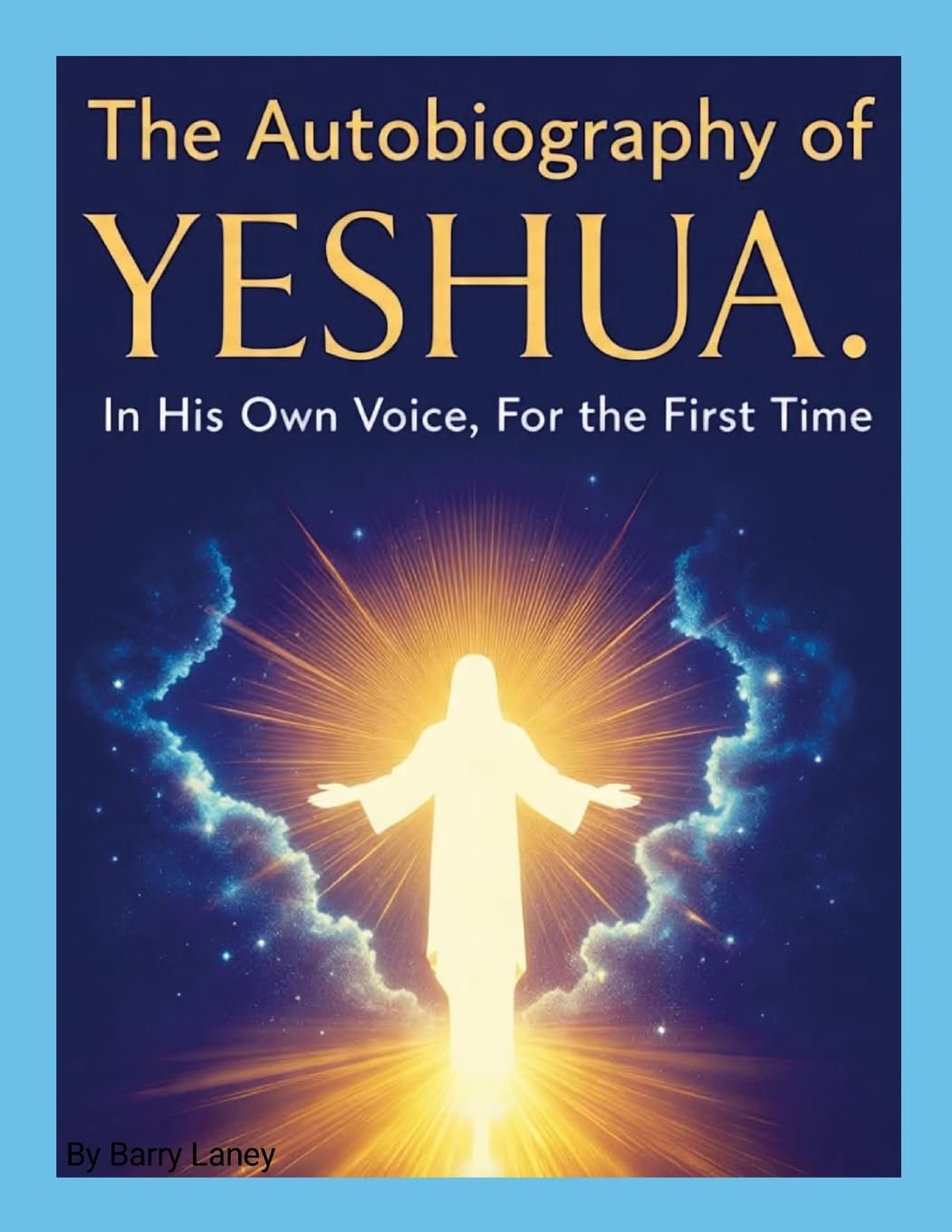 Yeshua's Autobiography by Barry Laney: God in the Flesh - The Story Told by the One Who Lived It
