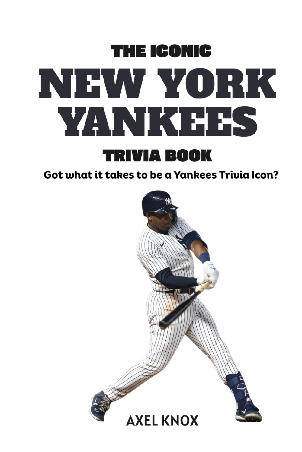 The ICONIC NY Yankees Trivia Book: New York Yankees Quiz Book (The Iconic Sports Trivia Collection)