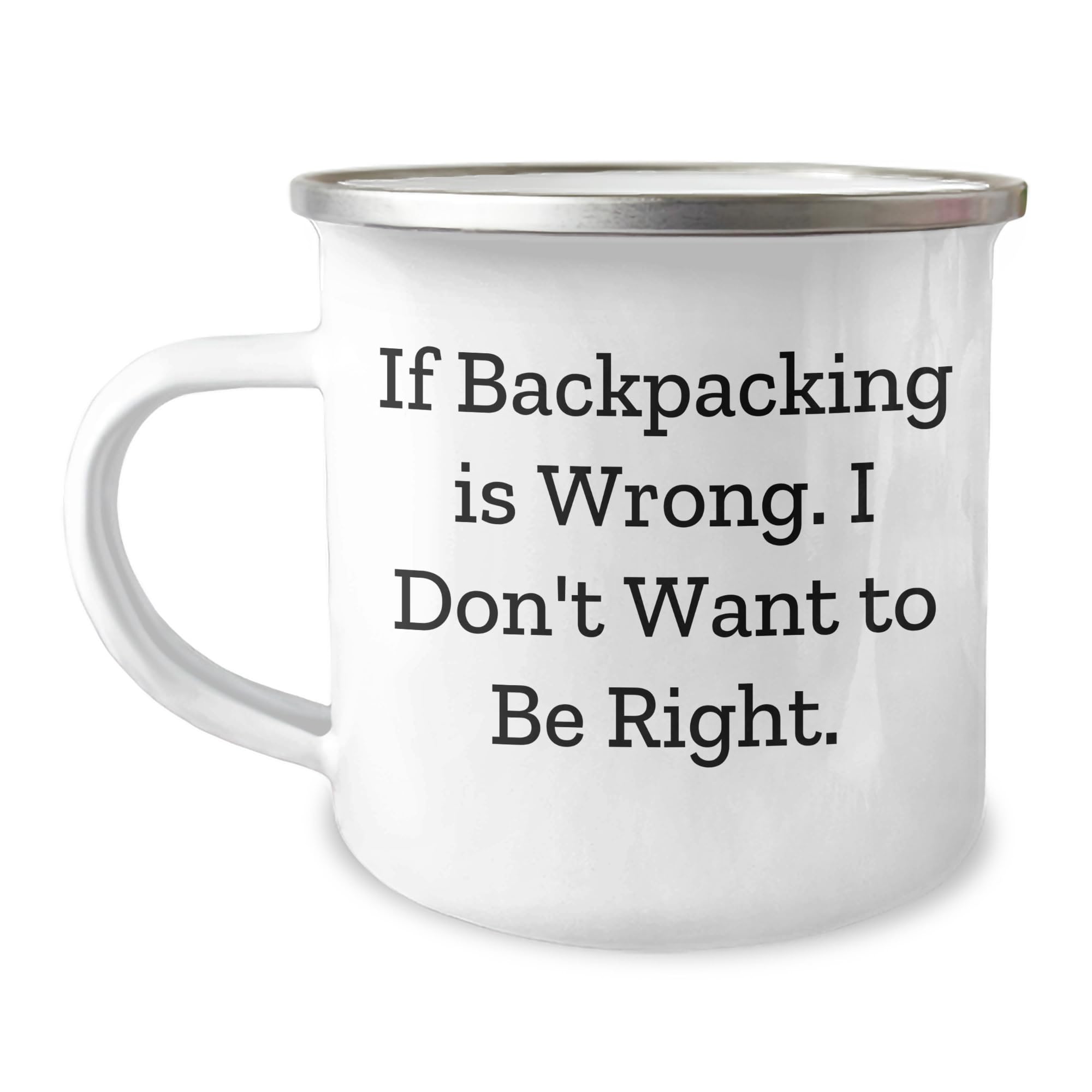 Backpacking Humor Camping Mug, If Backpacking Is Wrong, I Don't Want to Be Right, Birthday Unique Gifts, Gifts from Friends, Gifts for Backpackers, 12 oz Stainless Steel with Enamel Finish