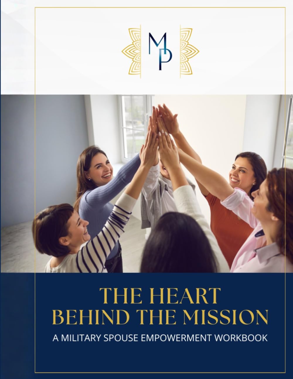 The Heart Behind the Mission: A Military Spouse Empowerment Workbook