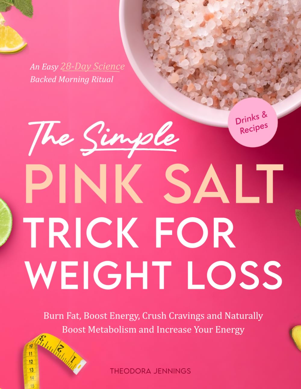 The Simple Pink Salt Trick for Weight Loss: An Easy, 28-Day Science-Backed Morning Ritual to Burn Fat, Boost Energy and Naturally Boost Metabolism and Increase Your Energy With Drinks