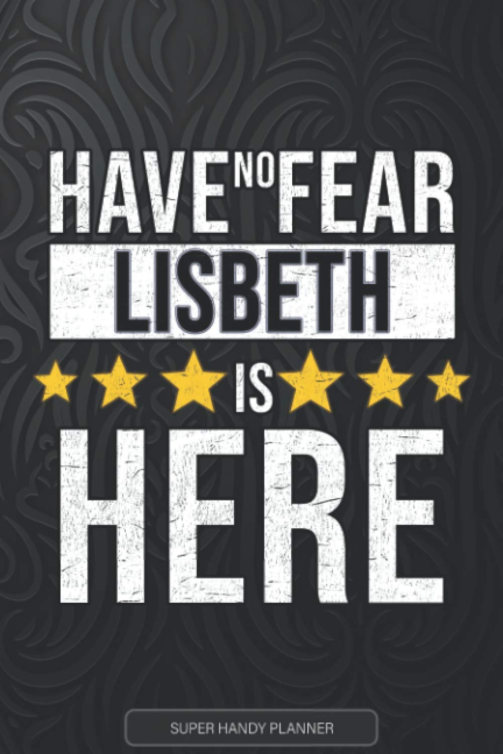 Lisbeth: Have No Fear Lisbeth Is Here - Custom Named Gift Planner, Calendar, Notebook & Journal For Lisbeth