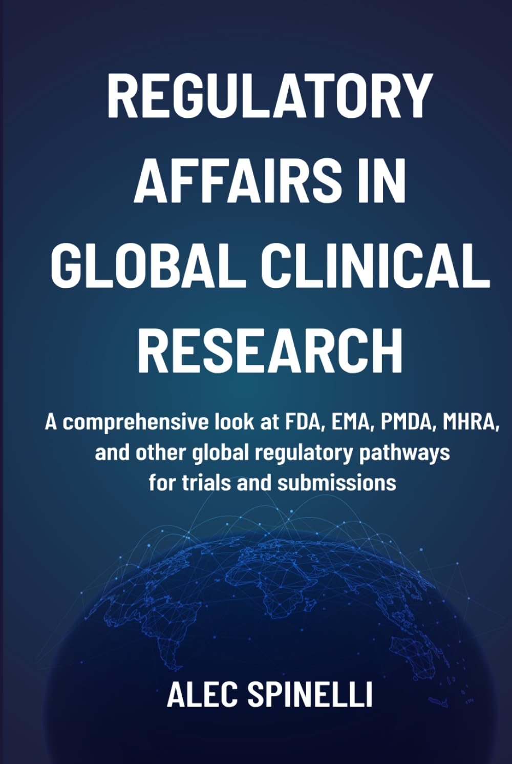 Regulatory Affairs in Global Clinical Research: A Comprehensive Look at FDA, EMA, PMDA, MHRA, and Other Global Regulatory Pathways for Trials and Submissions