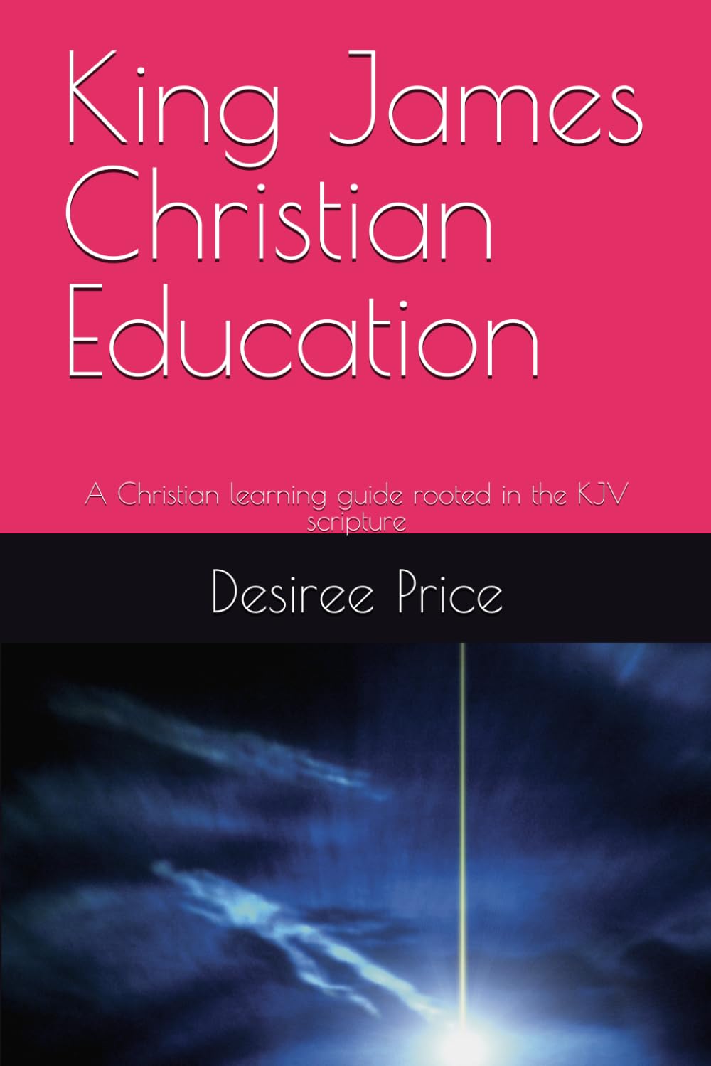 King James Christian Education: A Christian learning guide rooted in the KJV scripture