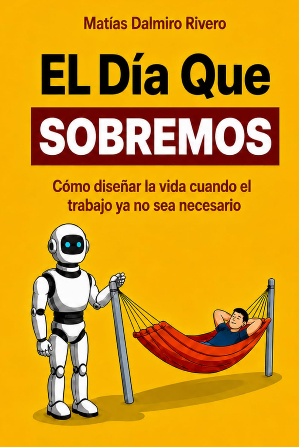 EL DIA QUE SOBREMOS: Como diseñar la vida cuando el trabajo ya no sea necesario