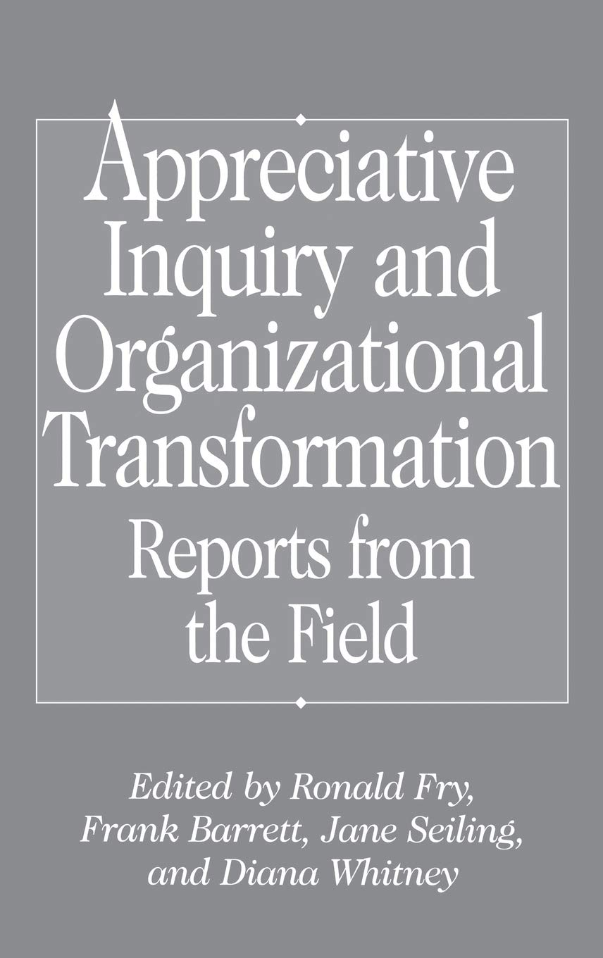 Appreciative Inquiry and Organizational Transformation: Reports from the Field