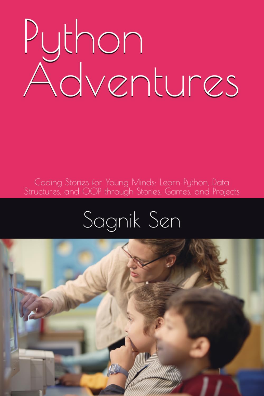 Python Adventures: Coding Stories for Young Minds: Learn Python, Data Structures, and OOP through Stories, Games, and Projects