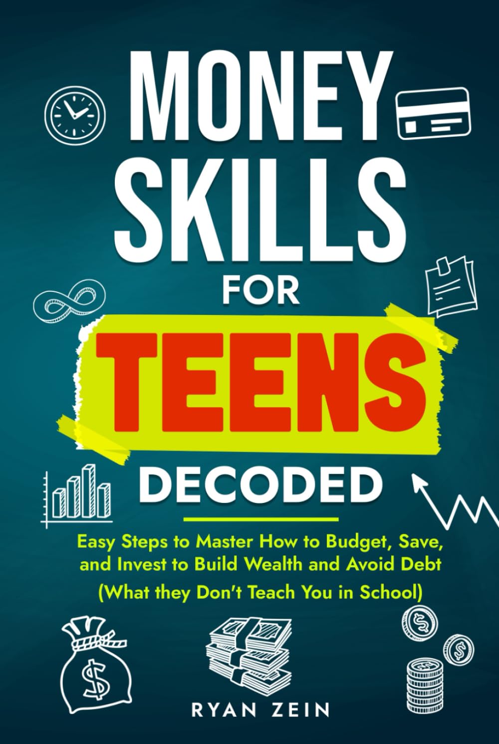 MONEY SKILLS FOR TEENS DECODED: EASY STEPS TO MASTER HOW TO BUDGET, SAVE, AND INVEST TO BUILD WEALTH AND AVOID DEBT (WHAT THEY DON’T TEACH YOU IN SCHOOL)