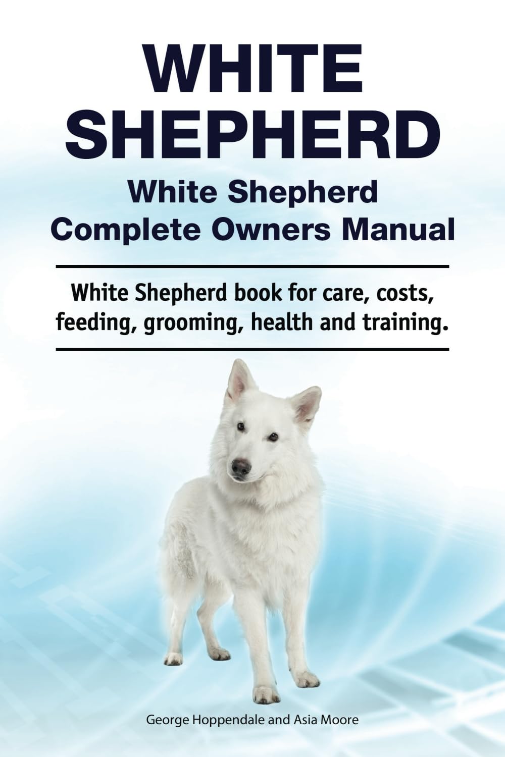 White Shepherd. White Shepherd Complete Owners Manual. White Shepherd book for care, costs, feeding, grooming, health and training.: Paperback