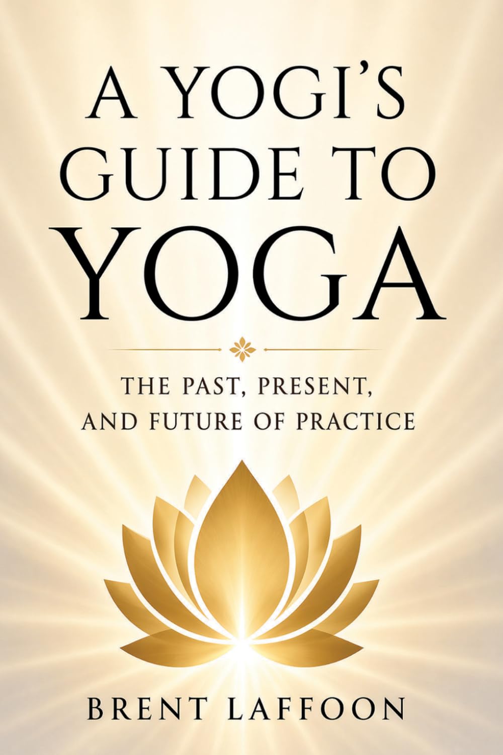 A Yogi's Guide to Yoga: The Past, Present, and Future of Practice