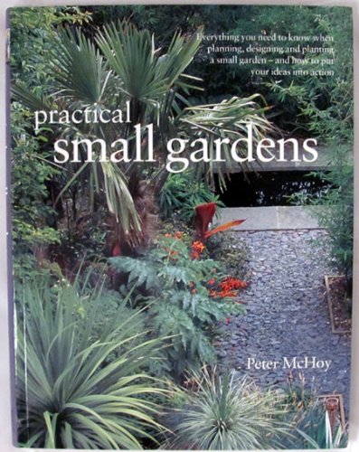 Practical Small Gardens: The Complete Guide to Designing and Planting Beautiful Gardens of Any Size