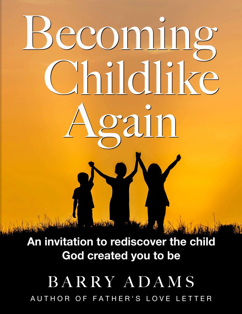 Becoming Childlike Again: An invitation to rediscover the child God created you to be