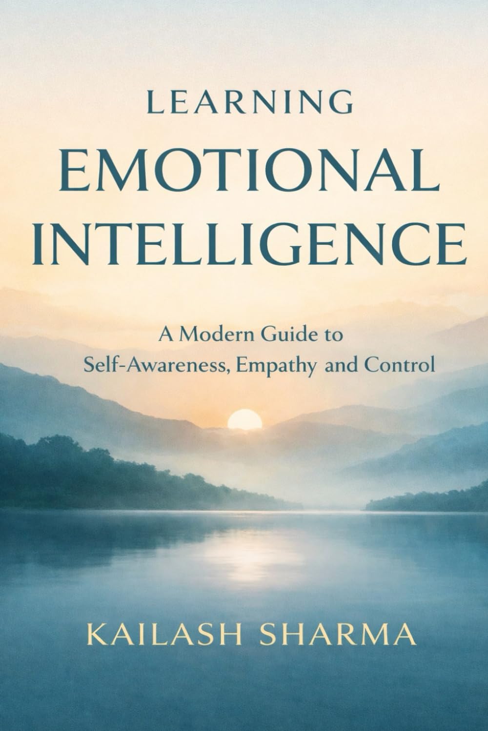 Learning Emotional Intelligence: A Modern Guide to Self-Awareness, Empathy and Control